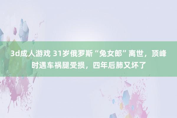 3d成人游戏 31岁俄罗斯“兔女郎”离世，顶峰时遇车祸腿受损，四年后肺又坏了