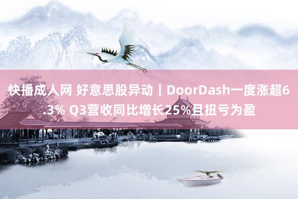 快播成人网 好意思股异动｜DoorDash一度涨超6.3% Q3营收同比增长25%且扭亏为盈