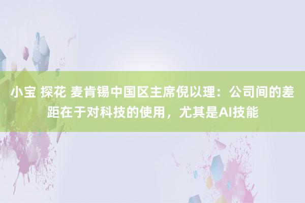 小宝 探花 麦肯锡中国区主席倪以理：公司间的差距在于对科技的使用，尤其是AI技能