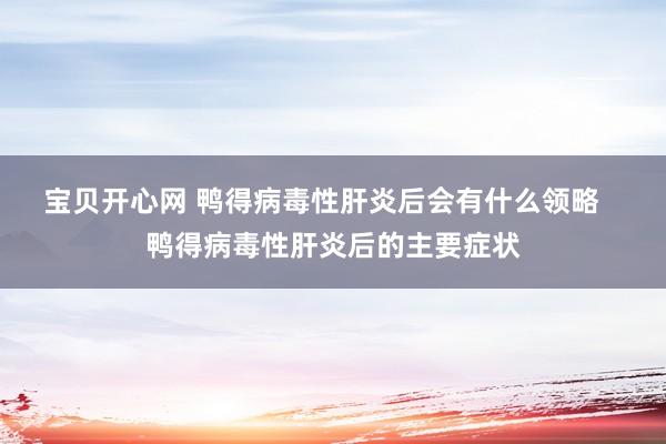 宝贝开心网 鸭得病毒性肝炎后会有什么领略   鸭得病毒性肝炎后的主要症状