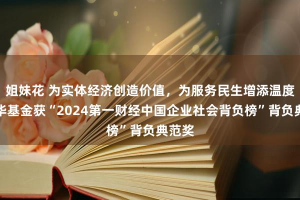 姐妹花 为实体经济创造价值，为服务民生增添温度，银华基金获“2024第一财经中国企业社会背负榜”背负典范奖