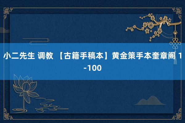 小二先生 调教 【古籍手稿本】黄金策手本奎章阁 1-100