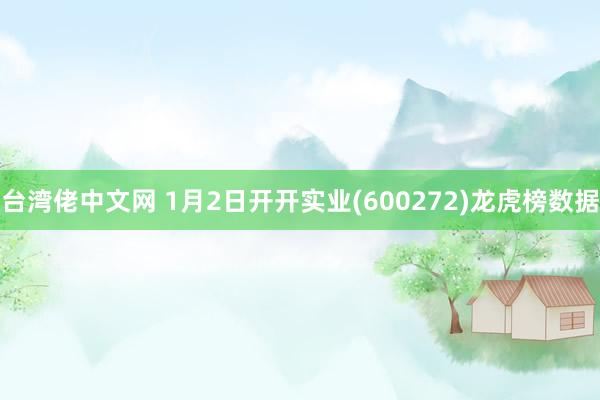 台湾佬中文网 1月2日开开实业(600272)龙虎榜数据